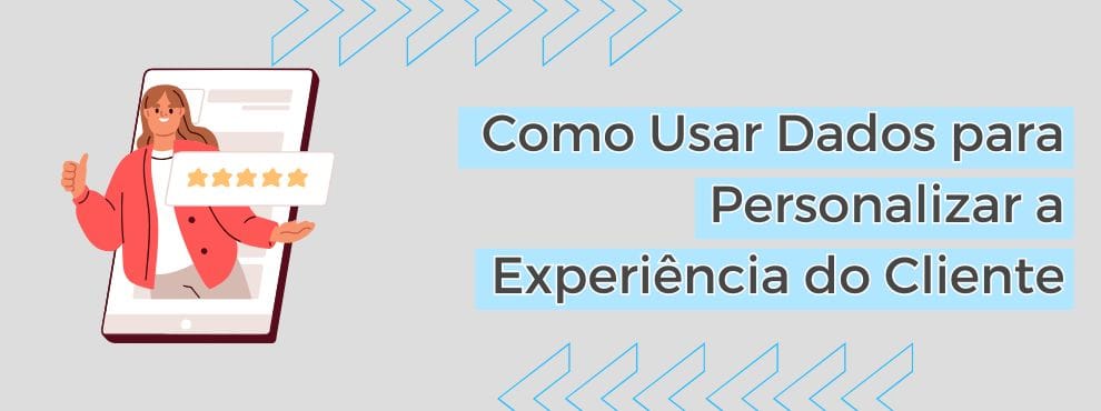 Como Usar Dados Para Personalizar A Experiência Do Cliente